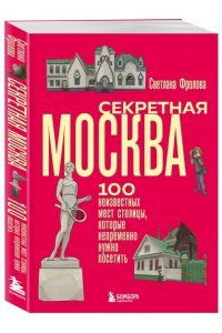 Фролова С.Ю. Секретная Москва. 100 неизвестных мест столицы, которые непременно нужно посетить