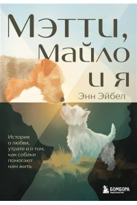 Эйбел Э. Мэтти, Майло и я. История о любви, утрате и том, как собаки помогают нам жить