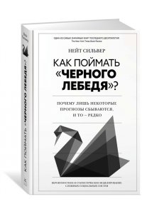 Сильвер Н. Как поймать ?черного лебедя?? Почему лишь некоторые прогнозы сбываются, и то ? редко