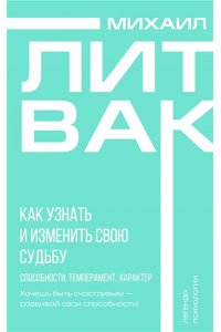 Литвак М.Е. Как узнать и изменить свою судьбу. Способности, темперамент, характер