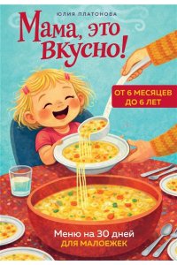 Платонова Ю.В. Мама, это вкусно! Меню на 30 дней для малоежек.