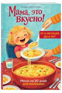 Платонова Ю.В. Мама, это вкусно! Меню на 30 дней для малоежек.