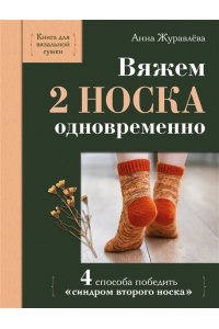 Журавлева А.А. Вяжем 2 НОСКА одновременно. 4 способа победить ?синдром второго носка?
