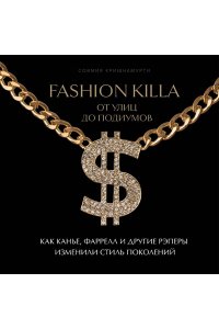 Кришнамурти С. Fashion Killa: От улиц по подиумов. Как Канье, Фаррелл и другие рэперы изменили стиль поколений