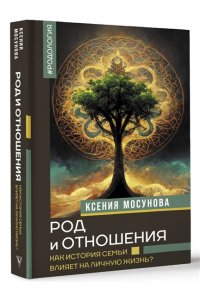 Мосунова К.А. Род и отношения. Как история семьи влияет на личную жизнь?