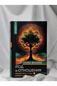 Мосунова К.А. Род и отношения. Как история семьи влияет на личную жизнь?