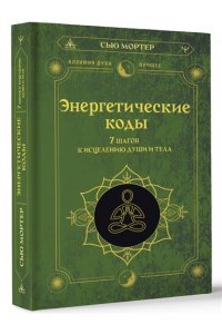 Мортер Сью Энергетические коды. 7 шагов к исцелению души и тела