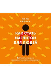 Реклау М. Как стать магнитом для людей. 62 простых правила завоевания симпатии окружающих