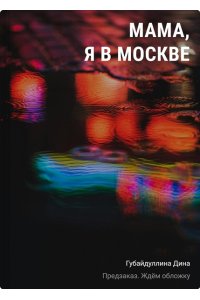 Мама, я в Москве Губайдуллина Дина