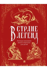 Маркова В.Н. В стране легенд: легенды минувших веков в пересказе для детей.-М.:Проспект,2024.