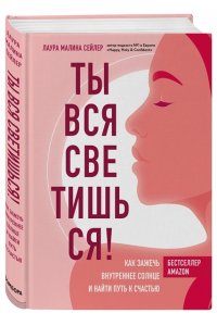 Сейлер Л.Ты вся светишься Как зажечь внутреннее солнце и найти путь к счастью