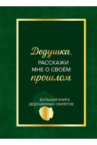Дедушка, расскажи мне о своем прошлом. Большая книга дедушкиных секретов