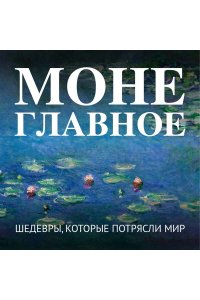 <не указано> Моне. Главное. Шедевры, которые потрясли мир