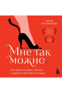 Канунникова М.П. Мне так можно. Как перестать быть ?теткой? и вернуть себе блеск в глазах