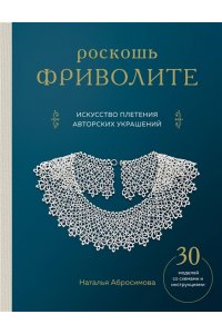 Абросимова Н. Роскошь фриволите. Искусство плетения авторских украшений