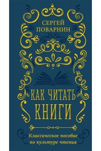 Поварнин С.И. Как читать книги. Классическое пособие по культуре чтения