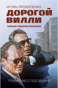 Прокопенко И.С. Дорогой Вилли. Тайный товарищ Брежнева. Роман-исследование