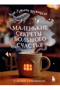 Мужицкая Т.В., Белашева И.П. Маленькие секреты большого счастья. 32 разговора в придорожном кафе