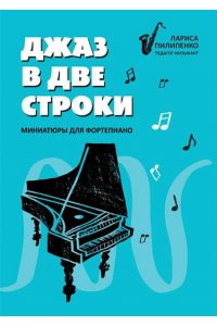 Пилипенко Лариса Васильевна Джаз в две строки: миниатюры для фортепиано