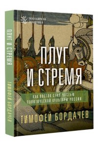 Бордачев Т.В. Плуг и стремя. Как Восток стал частью политической культуры России
