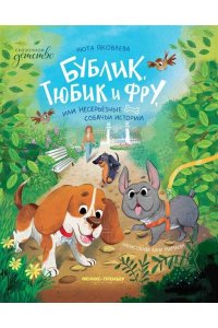 Яковлева Нюта Бублик, Тюбик и Фру, или Несерьезные собачьи истории
