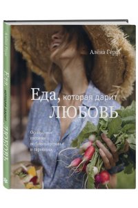 Гера А. Еда, которая дарит любовь. Осознанное питание во благо здоровья и гармонии