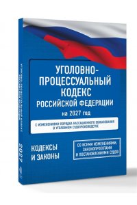 . Уголовно-процессуальный кодекс Российской Федерации на 2027 год. Со всеми изменениями, законопроектами и постановлениями судов