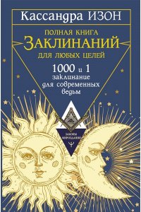 Изон Кассандра Полная книга заклинаний для любых целей. 1000 и 1 заклинание для современных ведьм