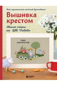 Сантарелли Т. Вышивка крестом. Милые схемы от Lilli Violette