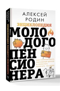 Родин А.Л. Энциклопедия молодого пенсионера. Как спланировать пассивный доход и перестать работать на дядю