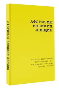 Цветаева М.И.,Екатерина II, Тэтчер Маргарет, Кало Фрида Афоризмы великих женщин