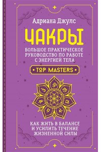 Джулс Адриана Чакры. Большое практическое руководство по работе с энергией тела. Как жить в балансе и усилить течение жизненной силы
