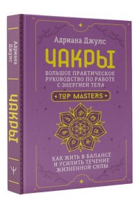 Джулс Адриана Чакры. Большое практическое руководство по работе с энергией тела. Как жить в балансе и усилить течение жизненной силы
