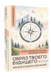 Зинкевич-Евстигнеева Т., Зинкевич А.К. Образ твоего будущего: как воплощать желания