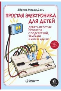 Нидал Даль Э. Простая электроника для детей. Девять простых проектов с подсветкой, звуком и многое другое