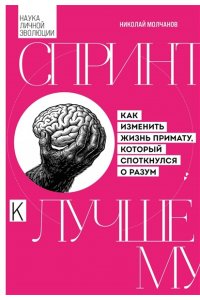 Молчанов Н.В. Спринт к лучшему. Как изменить жизнь примату, который споткнулся о разум