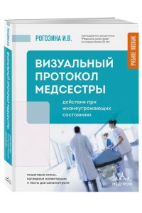 Рогозина И.В. Визуальный протокол медсестры. Действия при жизнеугрожающих состояниях. Пошаговые схемы, наглядные иллюстрации и тесты для самоконтроля