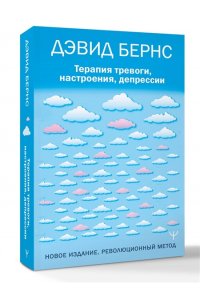 Бернс Дэвид Д. Терапия тревоги, настроения, депрессии. Новое издание. Революционный метод