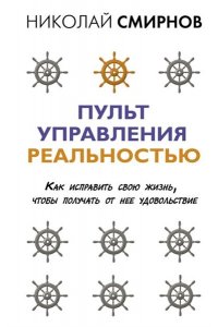 Смирнов Н.В. Пульт управления реальностью: как исправить свою жизнь, чтобы получать от нее удовольствие