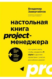 Завертайлов В. Настольная книга project-менеджера. Что нужно знать, чтобы управлять IT, digital и другими проектами с учетом российских реалий