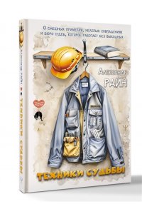 Райн Александр Техники судьбы. О смешных приметах, нелепых совпадениях и бюро судеб, которое работает без выходных