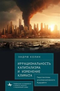 Колин Э. Иррациональность капитализма и изменение климата Перспектива альтернативного будущего