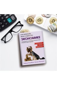 Кэмпбелл Р., Макгоуэн Э. Как натаскать вашу собаку по ЭКОНОМИКЕ и разложить по полочкам основные идеи и понятия науки о рынка