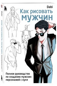 <не указано> Как рисовать мужчин. Полное руководство по созданию мужских персонажей с нуля