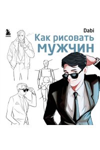 <не указано> Как рисовать мужчин. Полное руководство по созданию мужских персонажей с нуля