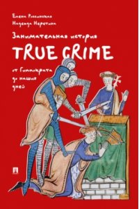 Россинская Е.Р., Неретина Н.С. Занимательная история true crime от Гиппократа до наших дней.-М.:Проспект,2026. (Красная обложка)