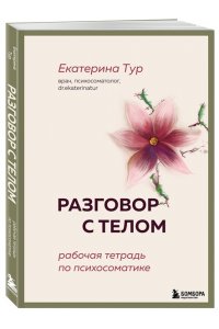 Тур Е.Ю. Разговор с телом: рабочая тетрадь по психосоматике