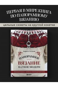 Астахов К.Е. Панорамное вязание в стиле модерн. Уникальная техника и 7 авторских проектов для творчества