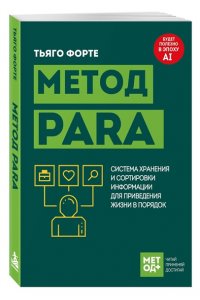 Форте Т. Метод PARA. Система хранения и сортировки информации для приведения жизни в порядок