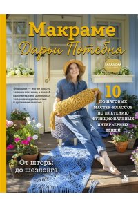 Потебня Д.М. МАКРАМЕ Дарьи Потебня. От шторы до шезлонга. 10 пошаговых мастер-классов по плетению интерьерных вещей